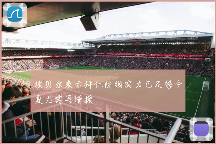 埃贝尔表示拜仁防线实力已足够今夏无需再增援